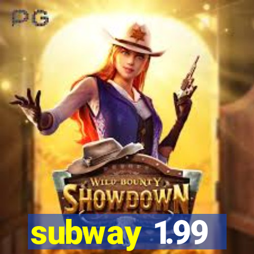 subway 1.99